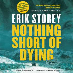 Nothing Short of Dying: A Clyde Barr Thriller de Erik Storey