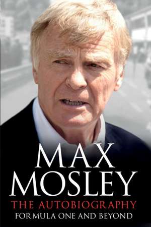 Formula One and Beyond: The Autobiography de Max Mosley