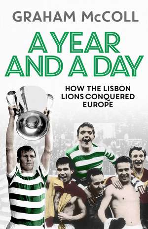 A Year and a Day: How the Lisbon Lions Conquered Europe de Graham McColl