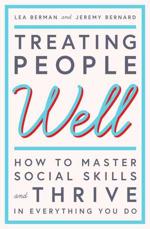 Treating People Well: The Extraordinary Power of Civility at Work and in Life de Lea Berman