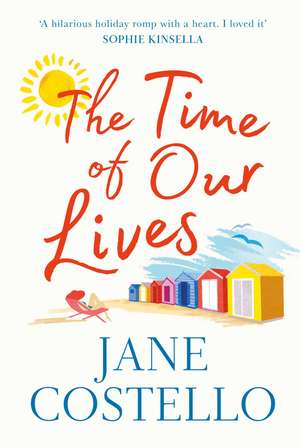 The Time of Our Lives: 'Funny, sexy and moving - a hilarious holiday romp with a heart. I loved it' SOPHIE KINSELLA de Jane Costello