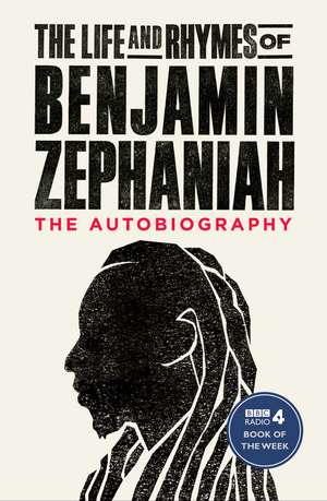 The Life and Rhymes of Benjamin Zephaniah: The Autobiography de Benjamin Zephaniah