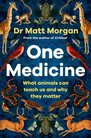 One Medicine: How understanding animals can save our lives de Dr Matt Morgan