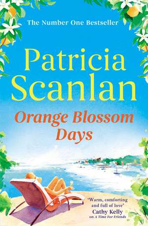 Orange Blossom Days: Warmth, wisdom and love on every page - if you treasured Maeve Binchy, read Patricia Scanlan de Patricia Scanlan