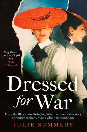 Dressed For War: The Story of Audrey Withers, Vogue editor extraordinaire from the Blitz to the Swinging Sixties de Julie Summers