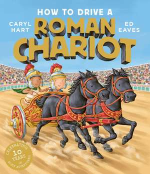 How to Drive a Roman Chariot de Caryl Hart