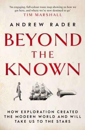 Beyond the Known: How Exploration Created the Modern World and Will Take Us to the Stars de Andrew Rader