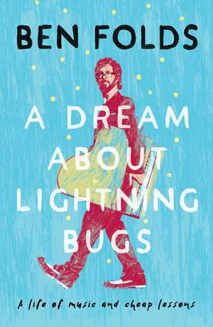 A Dream About Lightning Bugs: A Life of Music and Cheap Lessons de Ben Folds