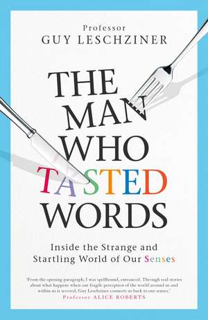 The Man Who Tasted Words: Inside the Strange and Startling World of Our Senses de Dr Guy Leschziner