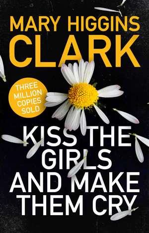 Kiss the Girls and Make Them Cry de Mary Higgins Clark