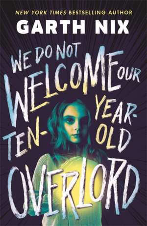 We Do Not Welcome Our Ten-Year-Old Overlord de Garth Nix