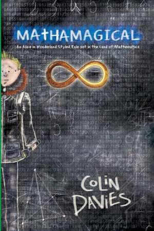 Mathamagical: An Alice in Wonderland Styled Tale Set in the World of Mathematics de Colin Davies