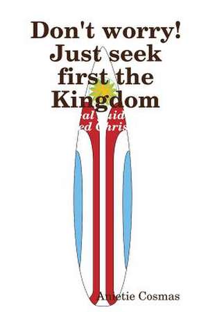 Don't Worry! Just Seek First the Kingdom de Anietie Cosmas