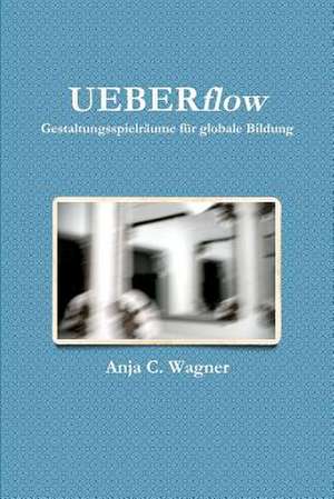 Ueberflow: Gestaltungsspielr Ume Fur Globale Bildung de Anja C. Wagner