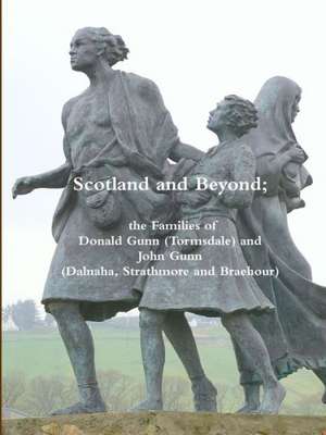 Scotland and Beyond; The Families of Donald Gunn (Tormsdale) and John Gunn (Dalnaha, Strathmore and Braehour) de Alastair Gunn