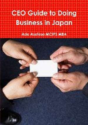 CEO Guide to Doing Business in Japan de Ade Asefeso MCIPS MBA