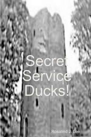 Secret Service Ducks! de Rosalind J. Lee