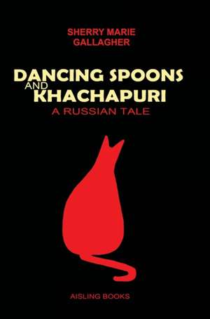 DANCING SPOONS and KHACHAPURI - A Russian Tale de Sherry Marie Gallagher