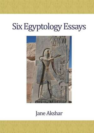 Six Egyptology Essays de Jane Akshar