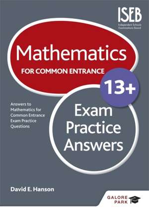 Mathematics for Common Entrance 13+ Exam Practice Answers de David E. Hanson