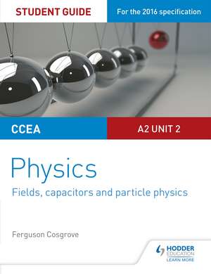 CCEA A2 Unit 2 Physics Student Guide: Fields, capacitors and particle physics de Ferguson Cosgrove