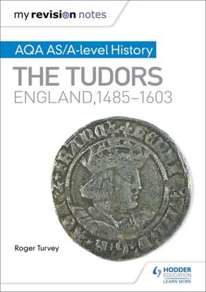 My Revision Notes: AQA AS/A-level History: The Tudors: England, 1485-1603 de Roger Turvey