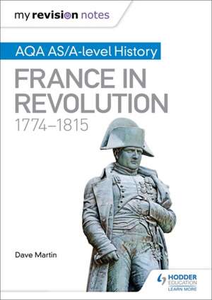 My Revision Notes: AQA AS/A-level History: France in Revolution, 1774-1815 de Dave Martin