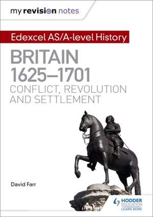 My Revision Notes: Edexcel AS/A-level History: Britain, 1625-1701: Conflict, revolution and settlement de David Farr