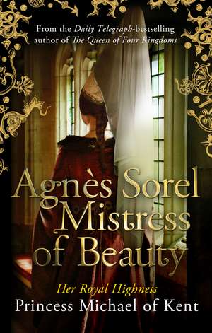 Of Kent, H: Agnès Sorel: Mistress of Beauty de HRH Princess Michael of Kent