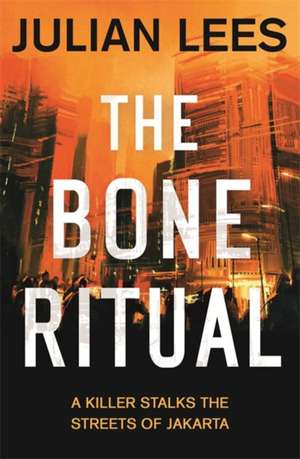 The Bone Ritual: A Killer Stalks the Streets of Jakarta de Julian Lees