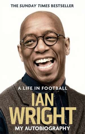 A Life in Football: My Autobiography de Ian Wright