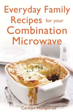 Everyday Family Recipes for Your Combination Microwave de Carolyn Humphries