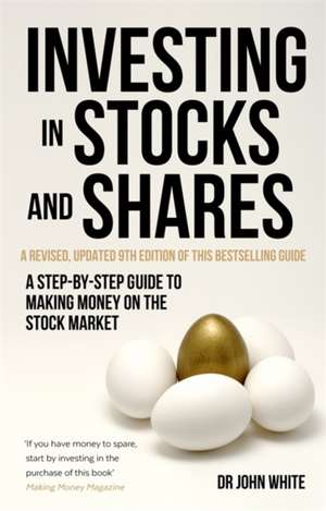 Investing in Stocks and Shares, 9th Edition: A Step-By-Step Guide to Making Money on the Stock Market de Dr John White