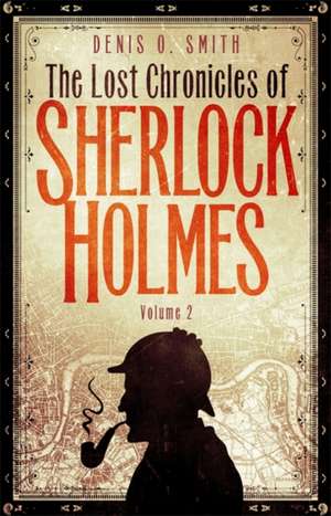 Smith, D: The Lost Chronicles of Sherlock Holmes, Volume 2 de Denis Smith