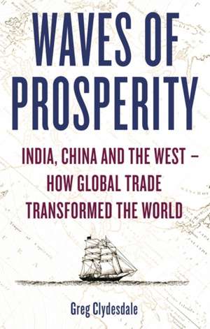 Waves of Prosperity: How Business Transformed India, China and the West de Greg Clydesdale