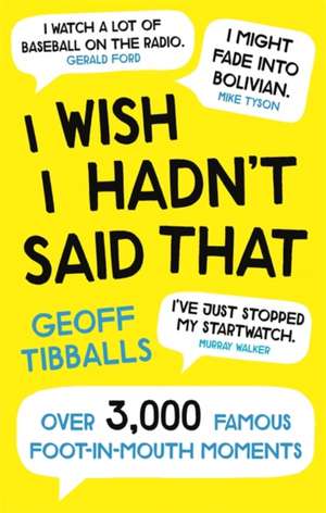 I Wish I Hadn't Said That de Geoff Tibballs