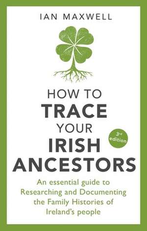 How to Trace Your Irish Ancestors 3rd Edition de Ian Maxwell