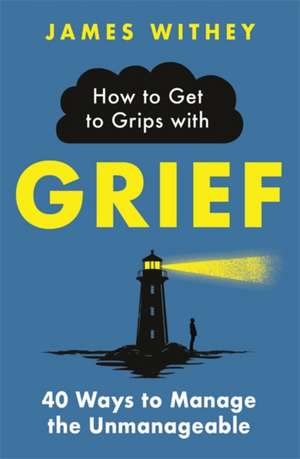 How to Get to Grips with Grief de James Withey