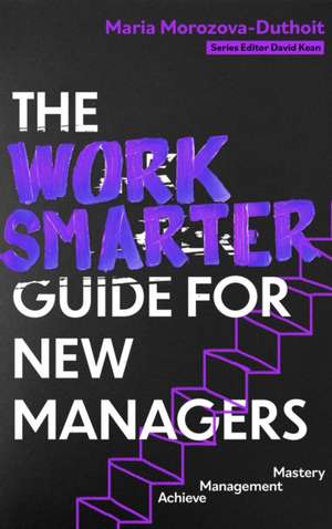 The Work Smarter Guide for New Managers de Maria Morozova-Duthoit