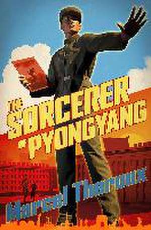 The Sorcerer of Pyongyang de Marcel Theroux