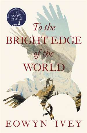 To the Bright Edge of the World de Eowyn Ivey