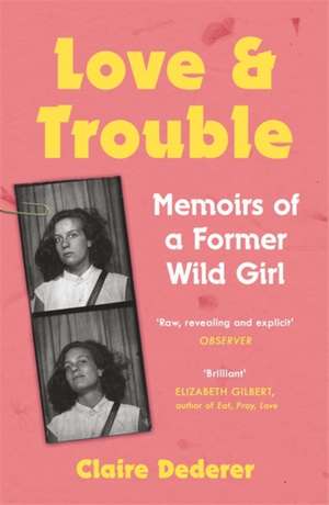 Love and Trouble: Memoirs of a Former Wild Girl de Claire Dederer