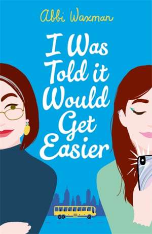 I Was Told It Would Get Easier de Abbi Waxman