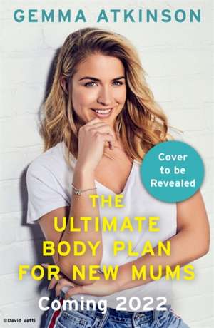 The Ultimate Body Plan for New Mums de Gemma Atkinson