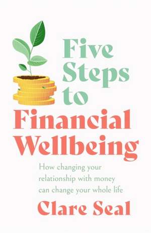 Five Steps to Financial Wellbeing de Clare Seal