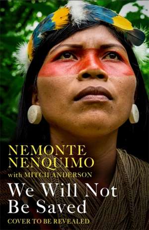 We Will Not Be Saved de Nemonte Nenquimo