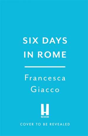 Six Days In Rome de Francesca Giacco