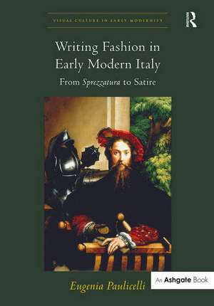 Writing Fashion in Early Modern Italy: From Sprezzatura to Satire de Eugenia Paulicelli