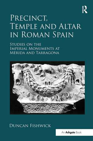 Precinct, Temple and Altar in Roman Spain: es on the Imperial Monuments at Mérida and Tarragona de Duncan Fishwick