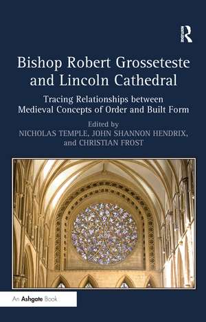 Bishop Robert Grosseteste and Lincoln Cathedral: Tracing Relationships between Medieval Concepts of Order and Built Form de Nicholas Temple